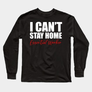 Essential Worker "I Can't Stay Home" Long Sleeve T-Shirt